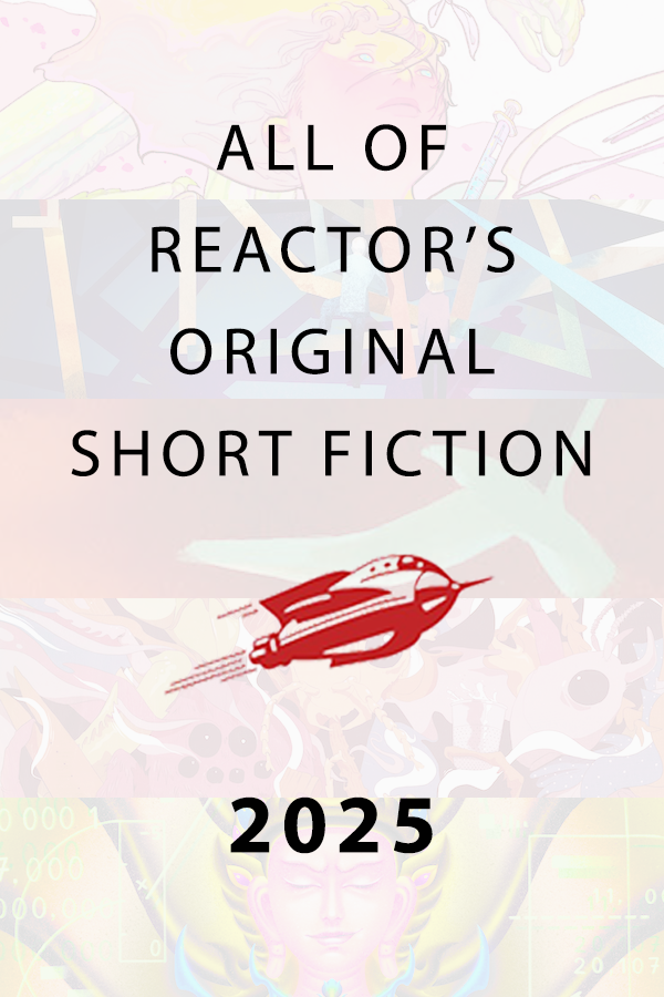 thumbnail for All of Reactor's Original Short Fiction from 2025